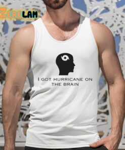 I Got Hurricane On The Brain Shirt 5 1