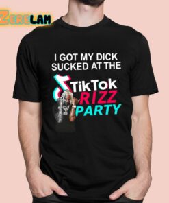 I Got My Dick Sucked At The Tiktok Rizz Party Shirt 1 1