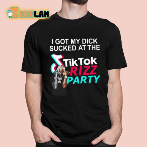 I Got My Dick Sucked At The Tiktok Rizz Party Shirt