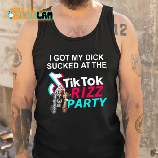 I Got My Dick Sucked At The Tiktok Rizz Party Shirt