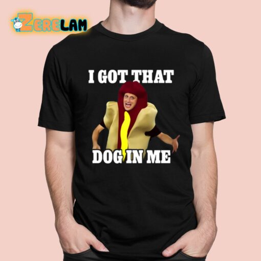 I Got That Dog In Me Hot Dog Costume In Me Shirt