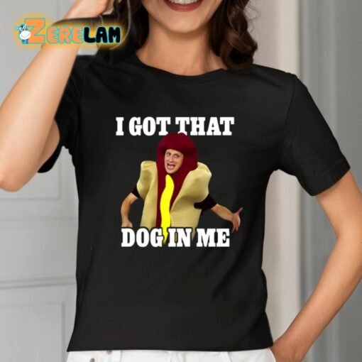 I Got That Dog In Me Hot Dog Costume In Me Shirt