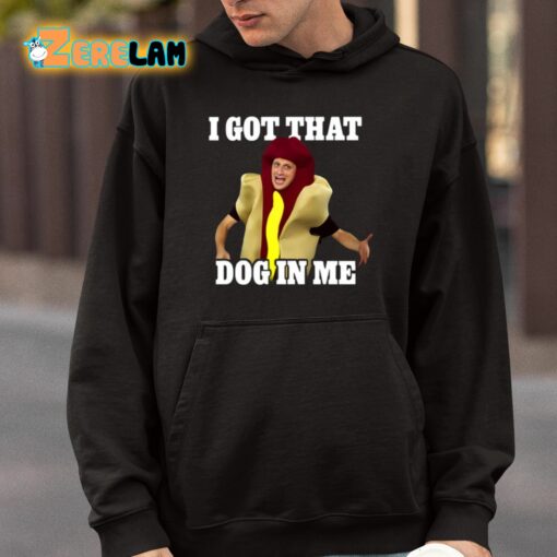 I Got That Dog In Me Hot Dog Costume In Me Shirt