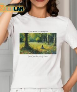 I Hate It Here So I Will Go To Secret Gardens In My Mind Shirt 2 1