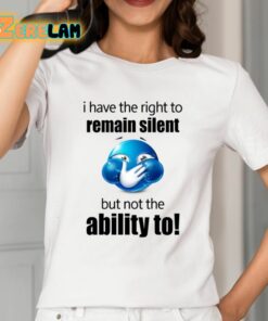 I Have The Right To Remain Silent But Not The Ability To Shirt 2 1