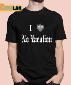 I Heart No Vacation Shirt 1 1