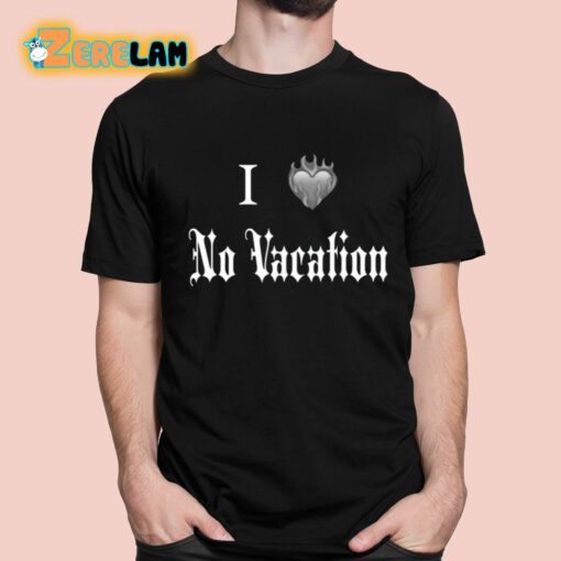 I Heart No Vacation Shirt