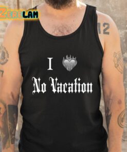 I Heart No Vacation Shirt 5 1