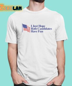 I Just Hope Both Candidates Have Fun Shirt 1 1