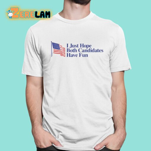 I Just Hope Both Candidates Have Fun Shirt