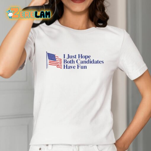 I Just Hope Both Candidates Have Fun Shirt