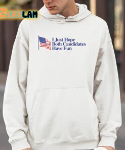 I Just Hope Both Candidates Have Fun Shirt 4 1