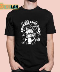 I Know Why I Can’t Sleep Shirt