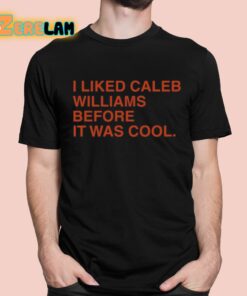 I Liked Caleb Williams Before It Was Cool Shirt 1 1