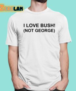 I Love Bush Not George Shirt