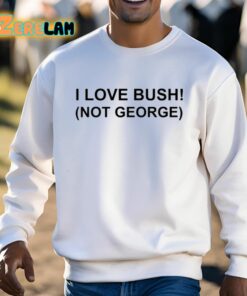 I Love Bush Not George Shirt 3 1