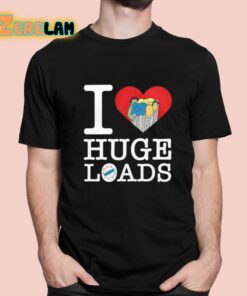 I Love Huge Loads Shirt 1 1