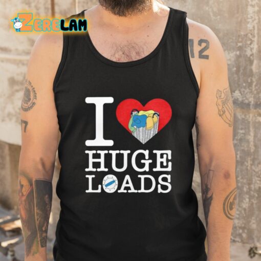 I Love Huge Loads Shirt