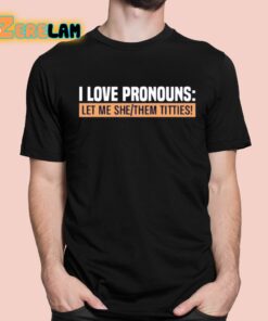 I Love Pronouns Let Me She Them Titties Shirt 1 1