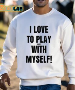 I Love To Play Games With Myself Shirt 3 1