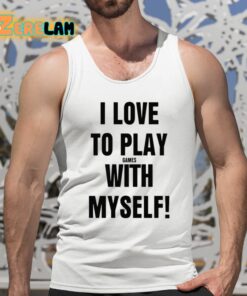 I Love To Play Games With Myself Shirt 5 1