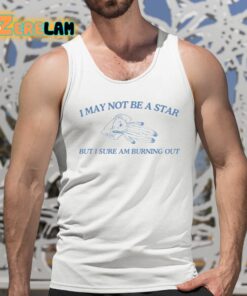 I May Not Be A Star But I Sure Am Burning Out Shirt 5 1