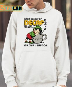 I Must Be A Cup Of Decaf The Way My Drip Is Slept On Shirt 4 1