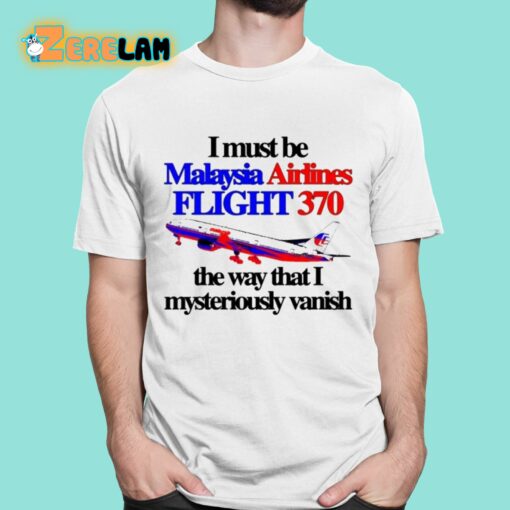 I Must Be Malaysia Airlines Flight 370 The Way That I Mysteriously Vanish Shirt