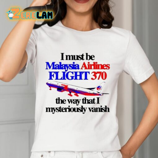 I Must Be Malaysia Airlines Flight 370 The Way That I Mysteriously Vanish Shirt