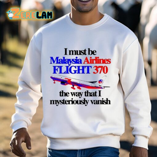 I Must Be Malaysia Airlines Flight 370 The Way That I Mysteriously Vanish Shirt