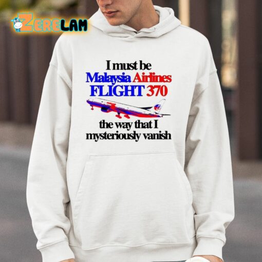 I Must Be Malaysia Airlines Flight 370 The Way That I Mysteriously Vanish Shirt