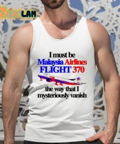 I Must Be Malaysia Airlines Flight 370 The Way That I Mysteriously Vanish Shirt 5 1