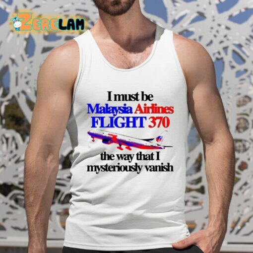 I Must Be Malaysia Airlines Flight 370 The Way That I Mysteriously Vanish Shirt