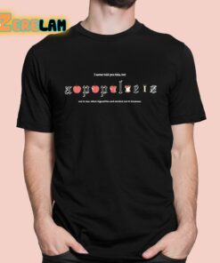 I Never Told You This But Are To Me What Cigarettes And Alcohol Are To Humans Shirt 1 1