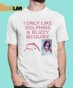 I Only Like Dolphins And Blizzy Mcguire Shirt 1 1