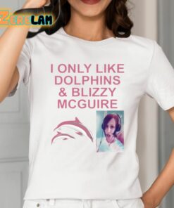 I Only Like Dolphins And Blizzy Mcguire Shirt 2 1