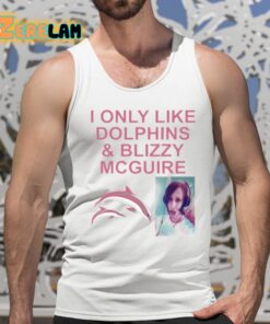 I Only Like Dolphins And Blizzy Mcguire Shirt 5 1