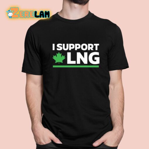 I Support Canadian Lng The World Needs More Canadian Energy Shirt