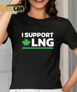 I Support Canadian Lng The World Needs More Canadian Energy Shirt 2 1