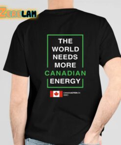 I Support Canadian Lng The World Needs More Canadian Energy Shirt 6 1