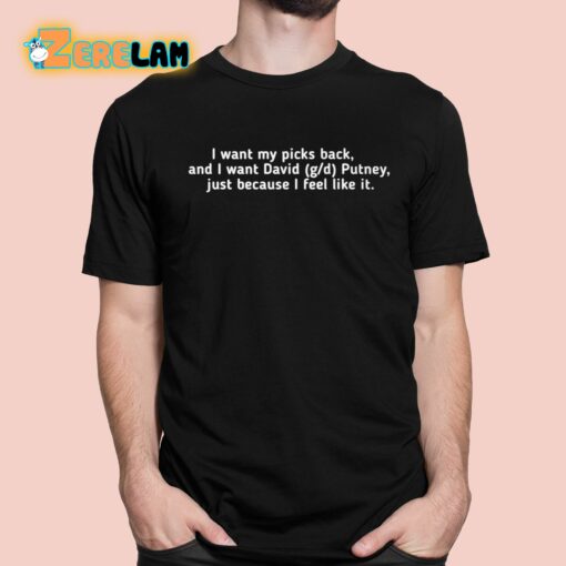 I Want My Picks Back And I Want David Putney Just Because I Feel Like It Shirt