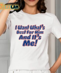 I Want Whats Best For Him And Its Me Shirt 2 1