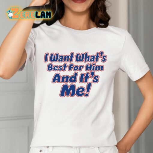 I Want What’s Best For Him And It’s Me Shirt