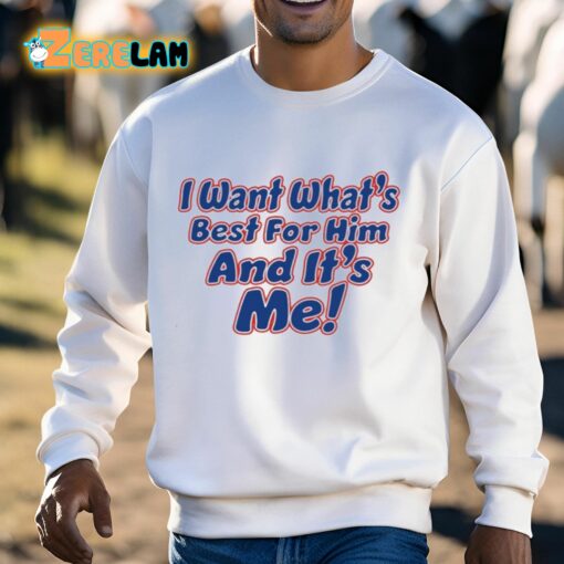 I Want What’s Best For Him And It’s Me Shirt