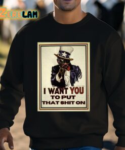 I Want You To Put That Shit On Shirt 3 1