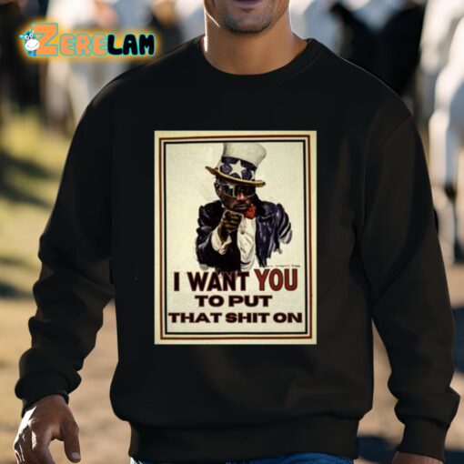 I Want You To Put That Shit On Shirt