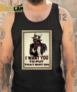 I Want You To Put That Shit On Shirt 5 1