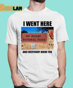 I Went Here And Everybody Knew You Gay Retard National Park Shirt 1 1