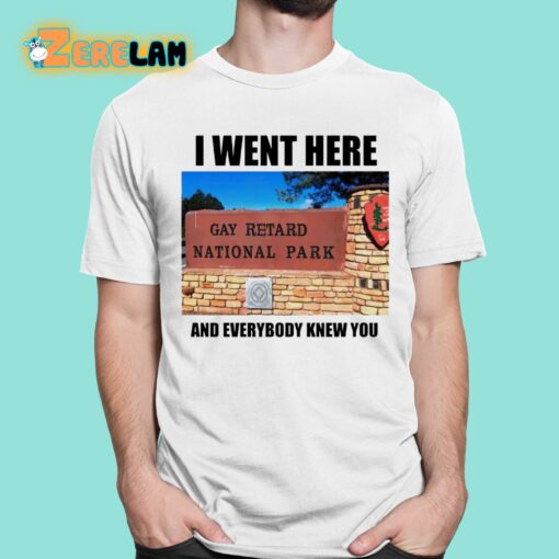 I Went Here And Everybody Knew You Gay Retard National Park Shirt