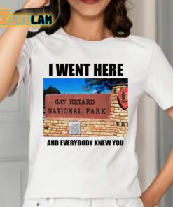 I Went Here And Everybody Knew You Gay Retard National Park Shirt 2 1